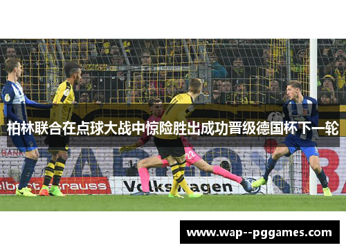 柏林联合在点球大战中惊险胜出成功晋级德国杯下一轮