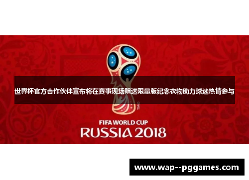 世界杯官方合作伙伴宣布将在赛事现场赠送限量版纪念衣物助力球迷热情参与 世界杯官方合作伙伴宣布将在赛事现场赠送限量版纪念衣物助力球迷热情参与